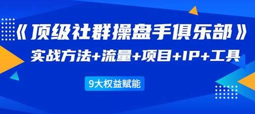 社群公社《顶级社群运营专家俱乐部》实战技巧+流量增长+项目策划