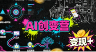 AI创变营，从0到1学AI，能落地、能钱的全场景实战课