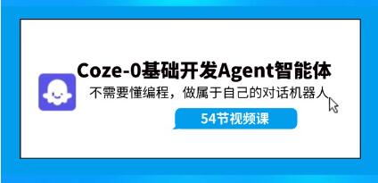 《Coze-0基础开发Agent智能体教程》不需要懂编程，做属于自己的对话机器人