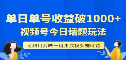 利用剪映轻松获得每日收益1000+的《视频号今日话题玩法》