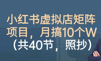 小红书虚拟店矩阵项目，照抄照做，月搞1W+