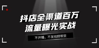 《抖店全渠道百万流量曝光实战》：无需直播和视频带货的实用策略