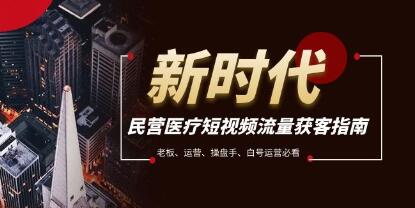 民营医疗企业获取短视频流量的必读指南