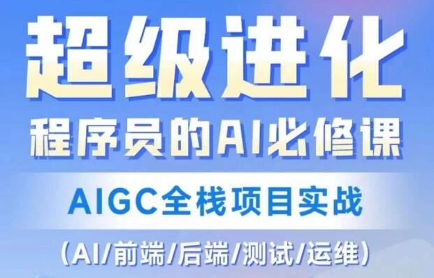 程序员必修的AI课程：《AIGC全栈项目实战》涵盖AI、前端、后端、测试和运维