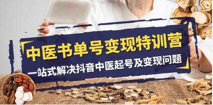 一站式解决抖音中医账号创建与盈利问题：《中医书单号变现特训营》